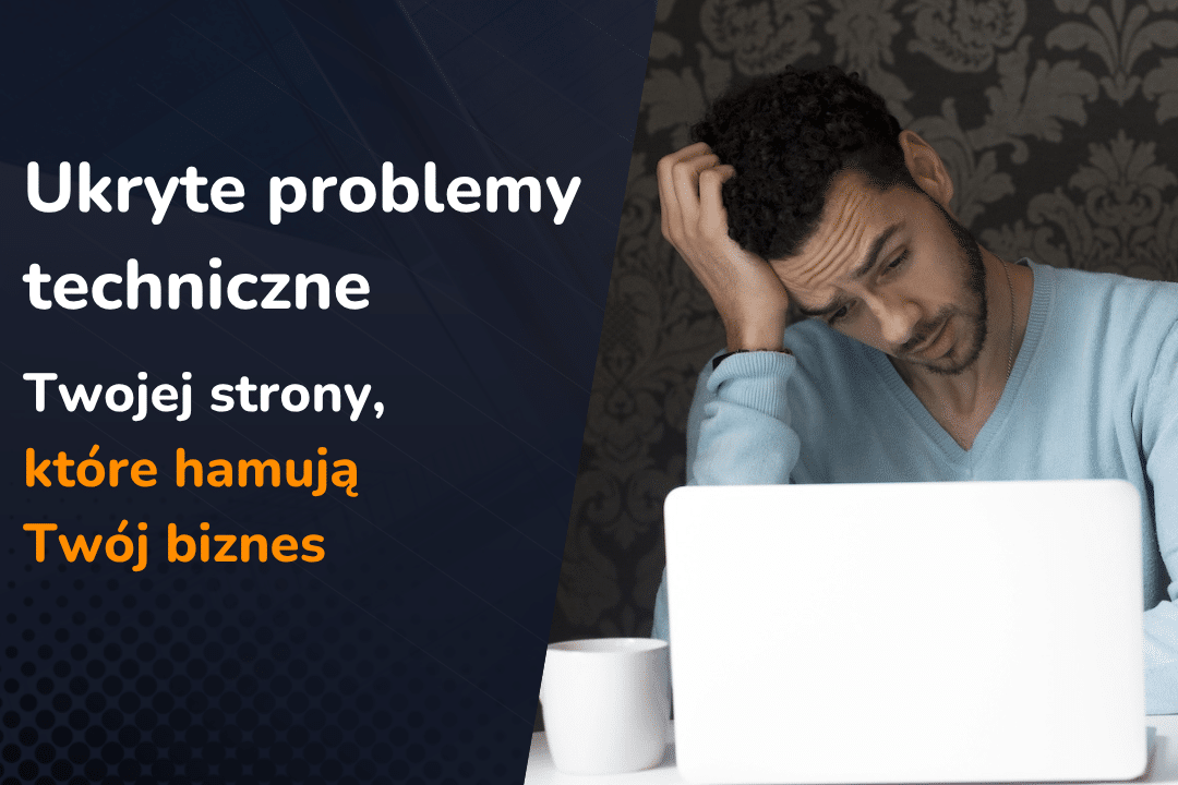 Ukryte problemy techniczne Twojej strony, które hamują Twój biznes